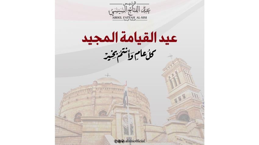 الرئيس عبد الفتاح السيسي يهنئ أبناء مصر المسيحيين بمناسبة عيد القيامة المجيد